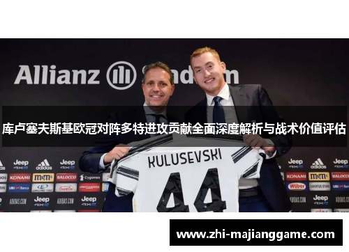 库卢塞夫斯基欧冠对阵多特进攻贡献全面深度解析与战术价值评估