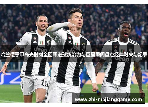 哈兰德意甲高光时刻全回顾进球统治力与巨星瞬间盘点经典对决与纪录