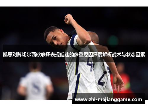 凯恩对阵切尔西欧联杯表现低迷的多重原因深度解析战术与状态因素