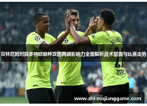 贝林厄姆对阵多特欧联杯攻防两端影响力全面解析战术层面与比赛走势