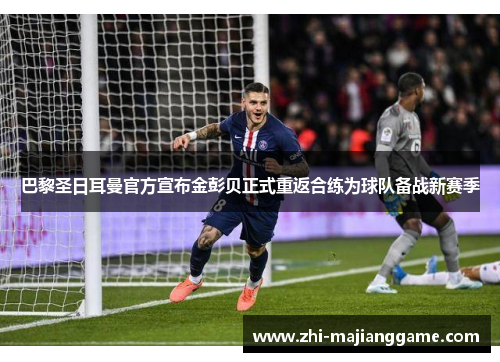 巴黎圣日耳曼官方宣布金彭贝正式重返合练为球队备战新赛季