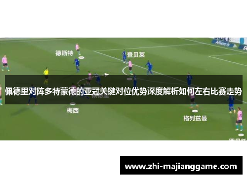佩德里对阵多特蒙德的亚冠关键对位优势深度解析如何左右比赛走势 佩德里对阵多特蒙德的亚冠关键对位优势深度解析如何左右比赛走势