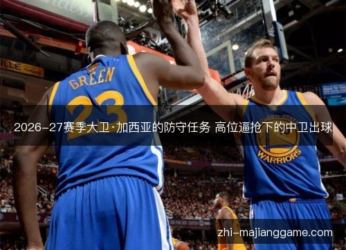 2026-27赛季大卫·加西亚的防守任务 高位逼抢下的中卫出球